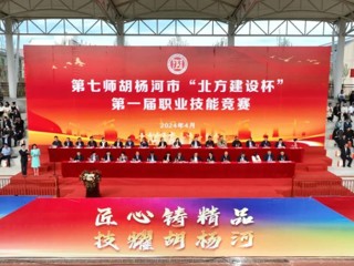 七师胡杨河市第一届职业技能竞赛隆重开幕